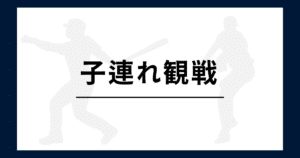 プロ野球 子連れ観戦